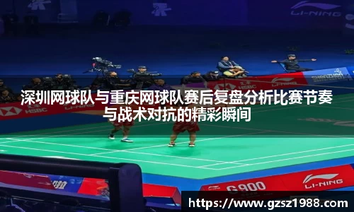 深圳网球队与重庆网球队赛后复盘分析比赛节奏与战术对抗的精彩瞬间